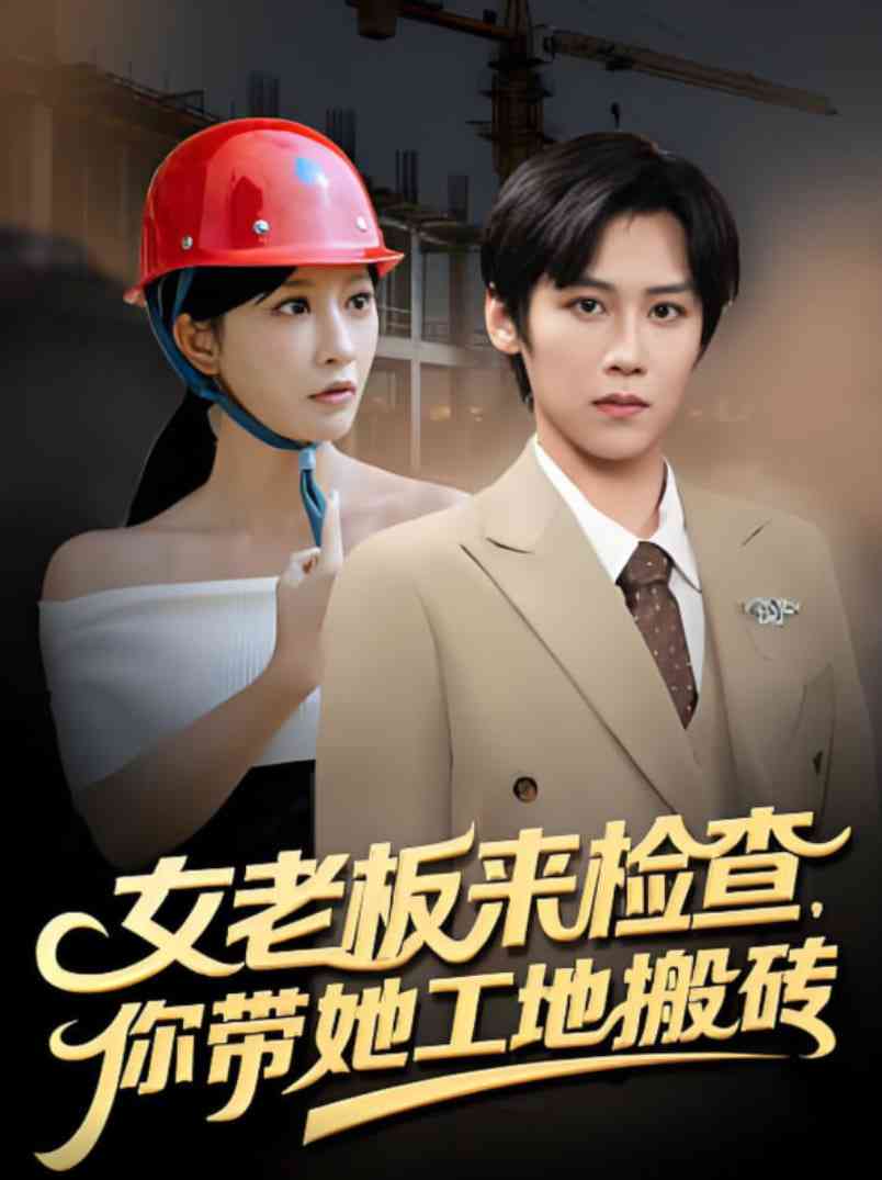 《女老板来检查你带她工地搬砖》免费高清无广告在线播放|短剧·中国大陆·2025