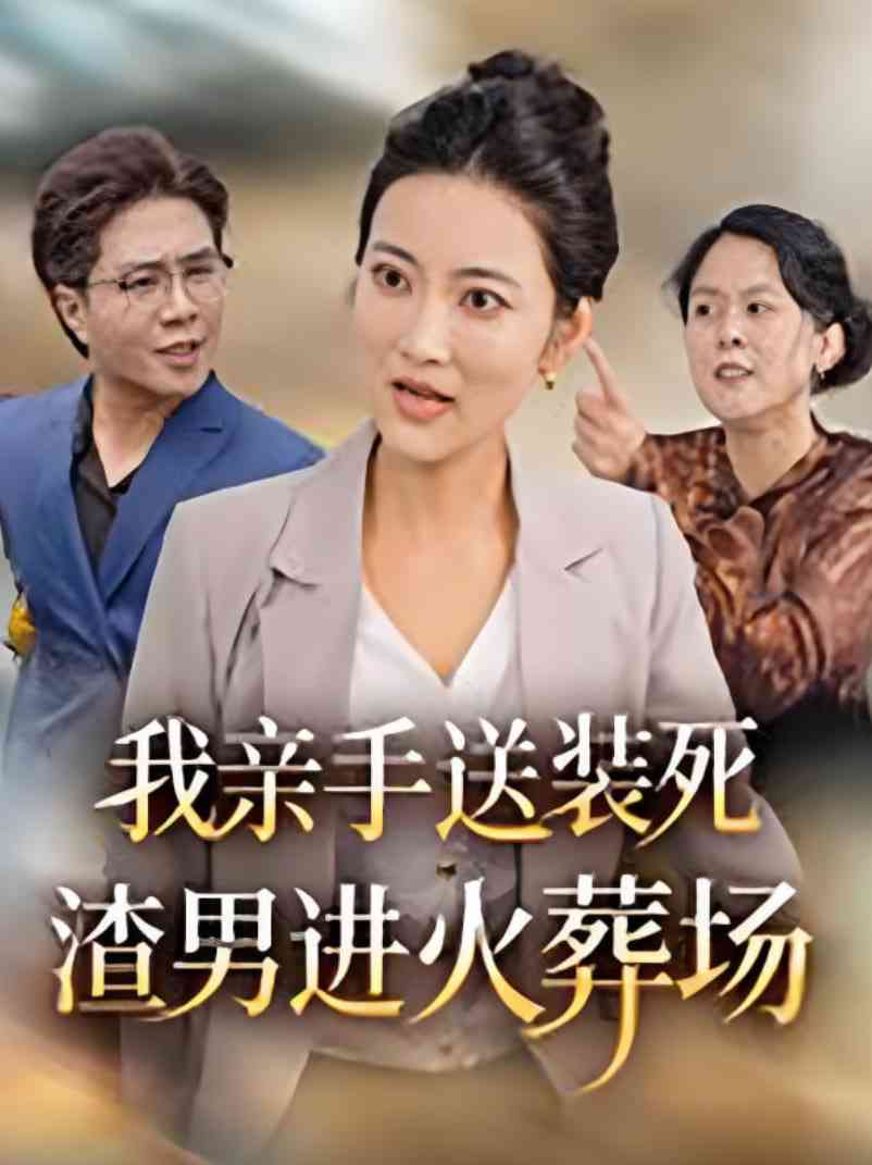 《我亲手送装死渣男进火葬场》免费高清无广告在线播放|短剧·中国大陆·2025