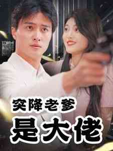 《突降老爹是大佬》全集免费高清短剧无广告在线播放|短剧·中国大陆·2024  第1张