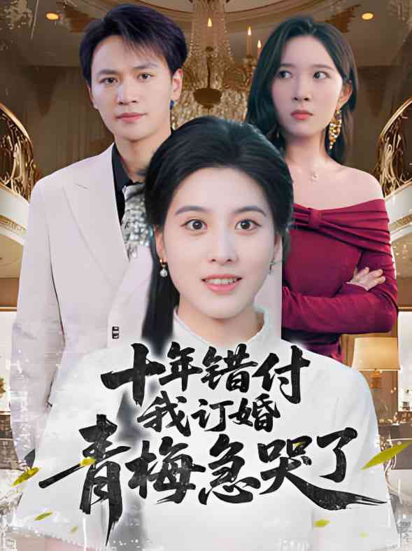 《十年错付我订婚青梅急哭了》全集免费高清短剧无广告在线播放|短剧·中国大陆·2025  第1张