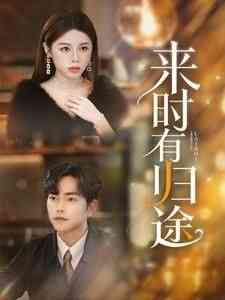 《来时有归途》全集免费高清短剧无广告在线播放|短剧·中国大陆·2024  第1张