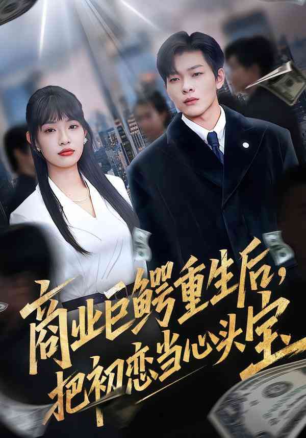《商业巨鳄重生后，把初恋当心头宝》全集免费高清短剧无广告在线播放|短剧·中国大陆·2026  第1张